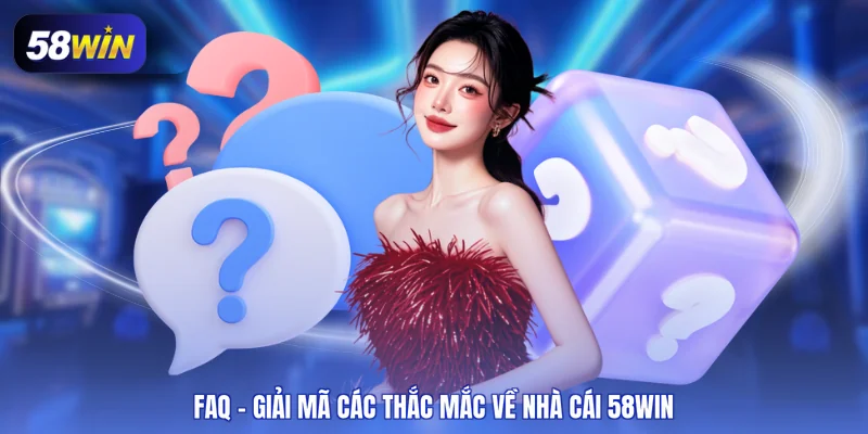 FAQ - Giải mã các thắc mắc về nhà cái 58WIN