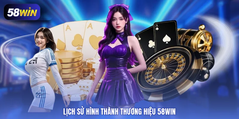Lịch sử hình thành thương hiệu 58WIN